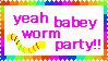 yeah babey worm party