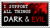 i support all things dark and evil