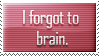 i forgot to brain