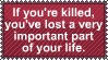 if youre killed youve lost a very important part of your life
