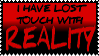 i have lost touch with reality