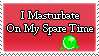 i masturbate on my spare time