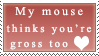 my mouse thinks youre gross too