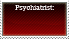 psychiatrist: you need to treat others how you would like to be treated. undiagnosed sadomasochist: :D