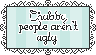 chubby people arent ugly skinny people arent ugly