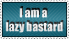 i am a lazy bastard