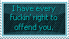 i have every fuckin right to offend you