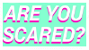 are you scared