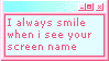i always smile when i see your screen name