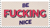 be fucking nice