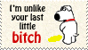 im unlike your last little bitch