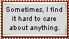sometiems i find it hard to care about anything