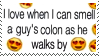i love when i can smell a guys colon as he walks by