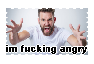 im fucking angry