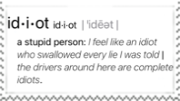 idiot a stupid person: i feel like an idiot who swallowed ever lie i was told. the drivers around here are complete idiots