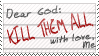 dear god kill them all with love me