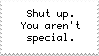 shut up you arent special