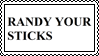 randy your sticks