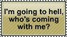 im going to hell whos coming with me