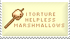 i torture helpless marshmallows