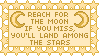 reach for the moon if you miss youll land among the stars