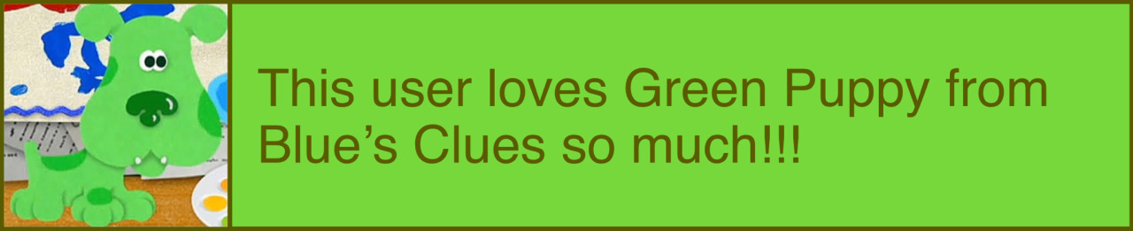 this user loves green puppy from blues clues so much