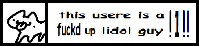 this usere is a fuckd up lidol guy