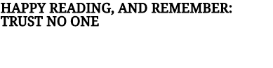 Happy reading, and remember: trust no one.