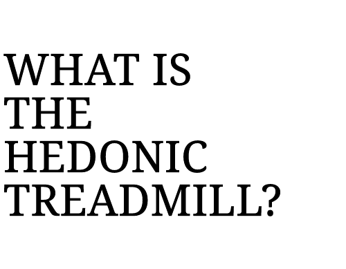 WHAT IS THE HEDONIC TREADMILL?