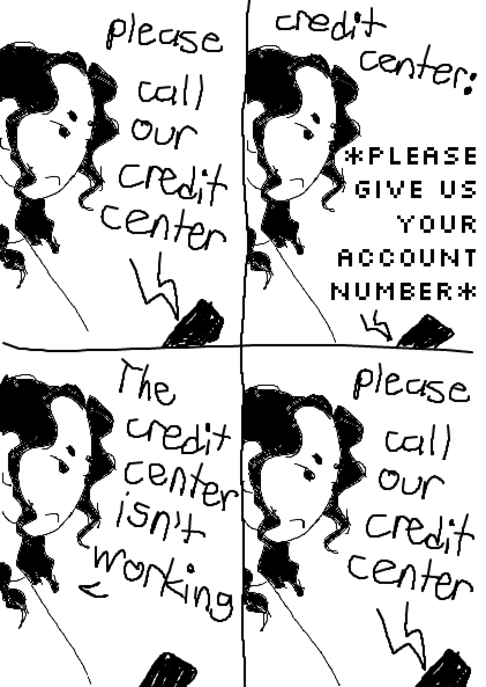 'please call our credit center' 'credit center: please give us your account number' 'the credi center isn't working' 'please call our credit center'