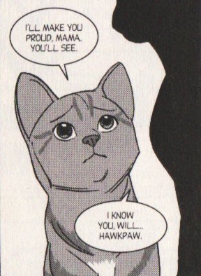 A comic panel of a kitten saying 'I'll make you proud, Mama. You'll see.' and a cat partially off screen responding 'I know you will... Hawkpaw.