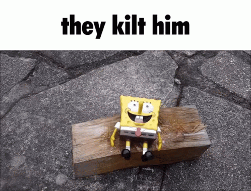 A GIF OF PLASTIC SPONGEBOB TOY BEING SMASHED WITH AN AXE CAPTIONED 'THEY KILT HIM'.