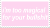 i'm too magical for your bullshit