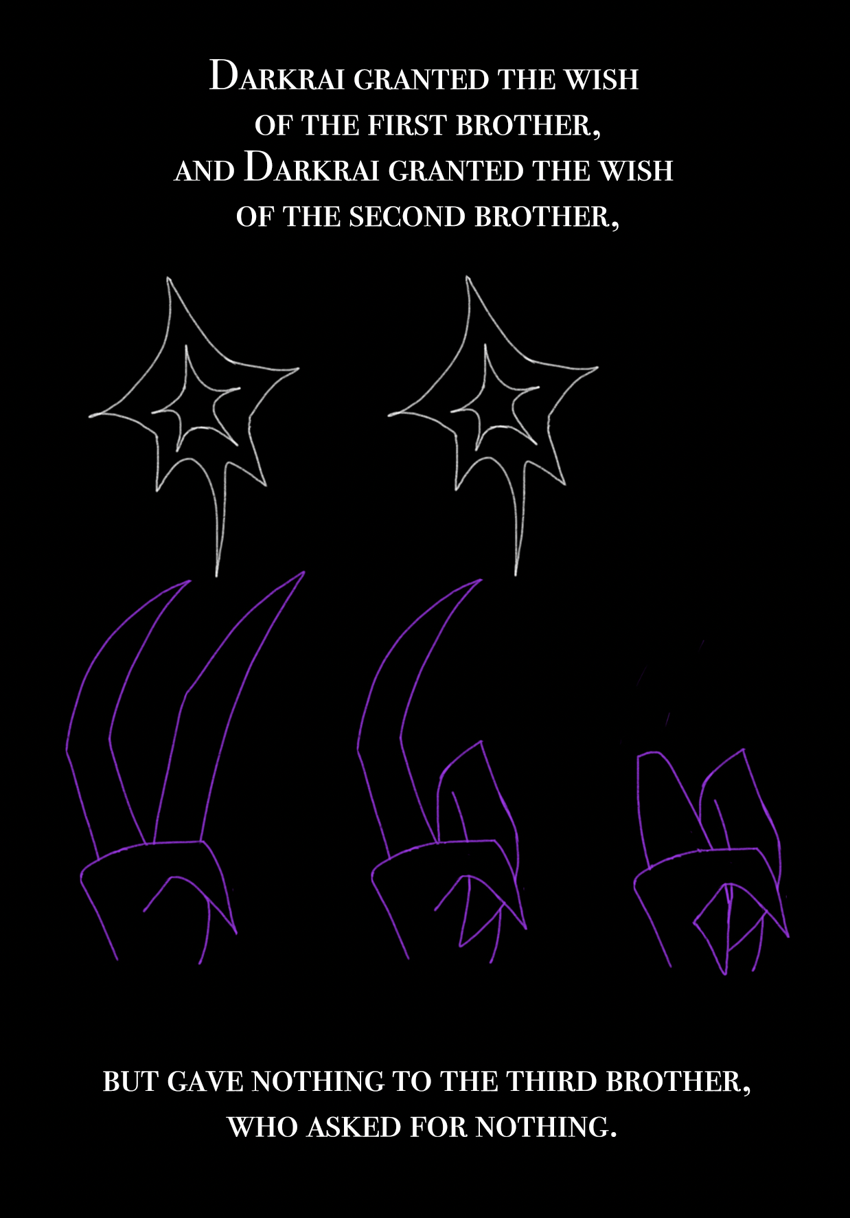 "Darkrai visited the third brother, and asked if he would like this dream to come true. The brother said, 'But Darkrai, my dream is already true.'"