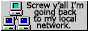 Screw y'all I'm going back to my local area network