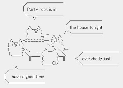 (ASCII art cats) Party rock is in the house tonight everybody just have a good time