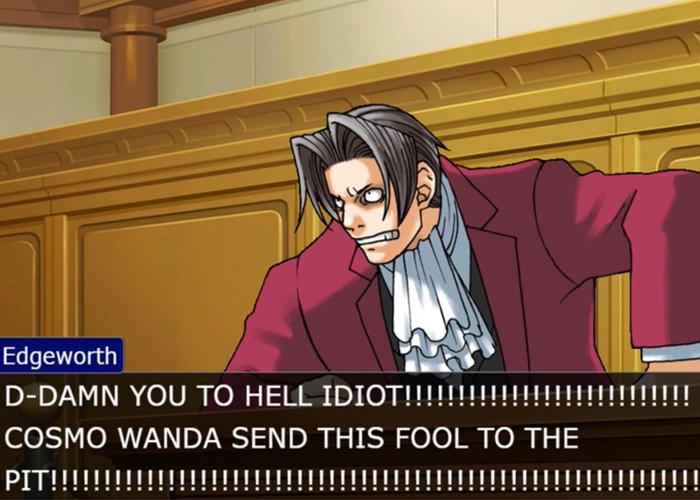 Edgeworth: D-DAMN YOU TO HELL IDIOT!!!!!!!! COSMO WANDA SEND THIS FOOL TO THE PIT!!!!!!