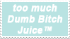 Too much dumb bitch juice