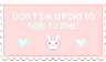 Don't Be Afraid To Talk To Me