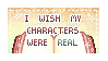 I Wish My Characters Were Real
