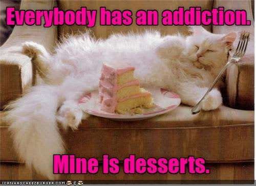 A lolcat style macro of a fluffy white cat with a fork in its paw sleeping next to a half-eaten slice of cake, captioned in pink "Everybody has an addiction. Mine is desserts."
