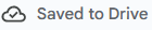 The Google Docs "Saved to Drive" notification.