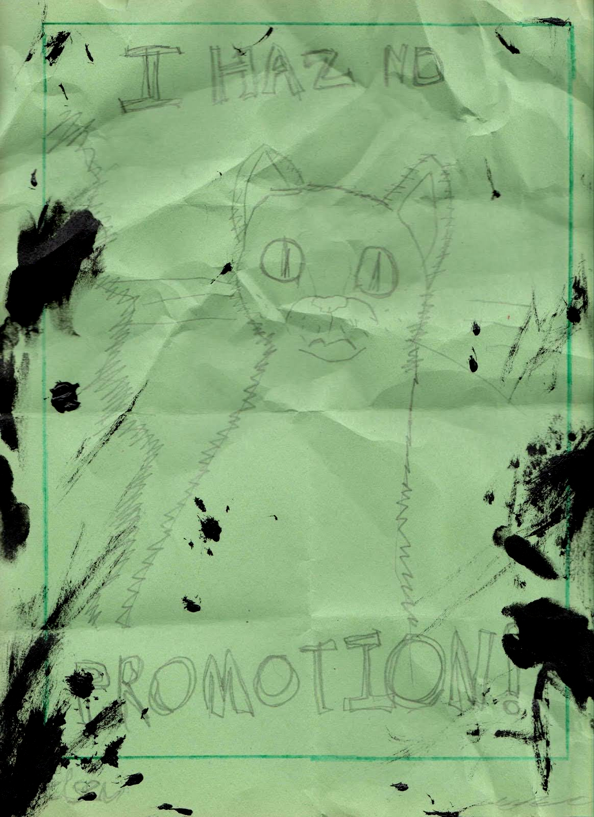 A somewhat crude pencil-drawn cat on crumpled green paper, splattered with some black substance. The cat looks upset in some way, and it's captioned with "I HAZ NO PROMOTION!"