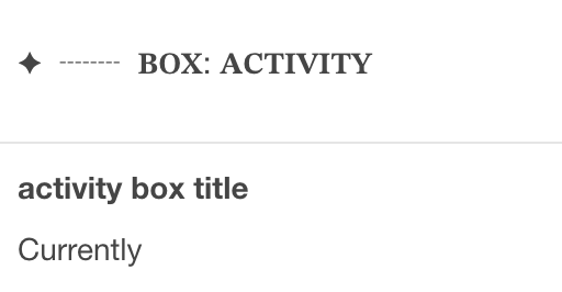 Screenshot of a heading text divider in the customize panel. The text starts with a short series of decorative symbols, followed by the text 'BOX: ACTIVITY' in thick uppercase font. Underneath it is an option that belongs in the 'BOX: ACTIVITY' category.