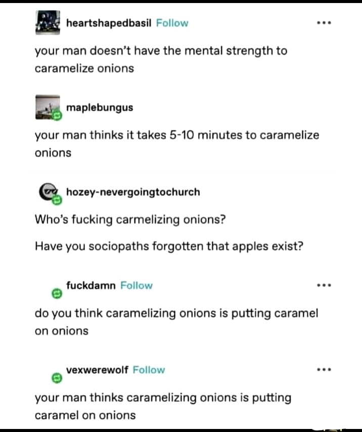 Who's fucking carmelizing onions?