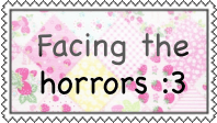 facing the horrors :3
