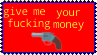 Give me your fucking money