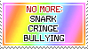 No more snark cringe bullying