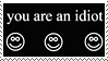 Three smiley faces with 'You are an idiot' in black and white