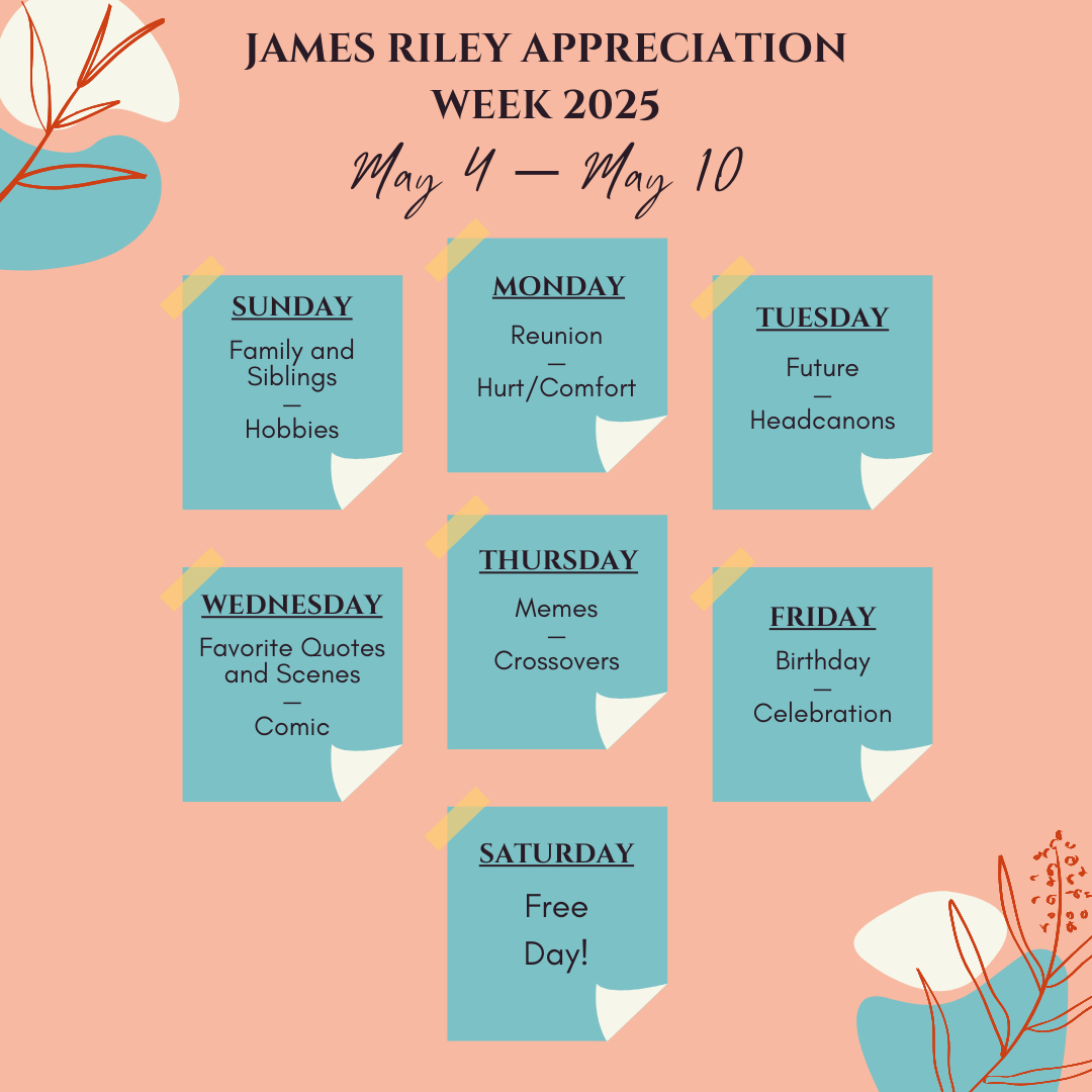 James Riley Appreciation Week 2025 May 4 — May 10 Sunday: Family and Siblings / Hobbies Monday: Reunion / Hurt/Comfort Tuesday: Future / Headcanons Wednesday: Favorite Quotes and Scenes / Comic Thursday: Memes / Crossovers Friday: Birthday / Celebration Saturday: Free Day!